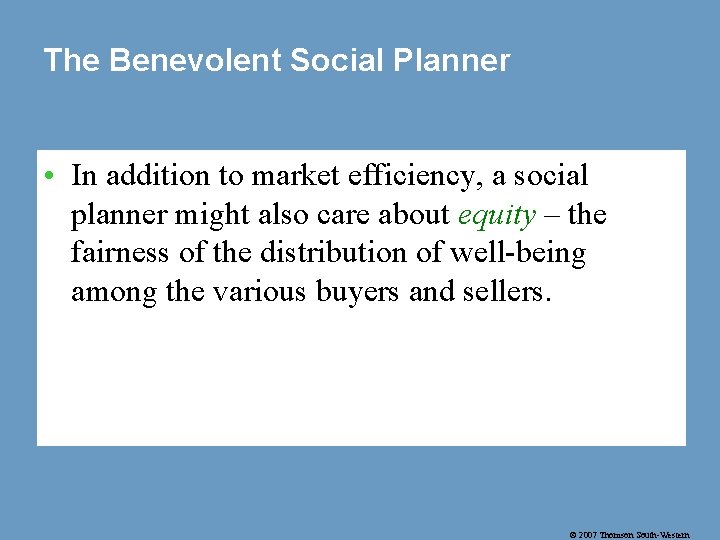 The Benevolent Social Planner • In addition to market efficiency, a social planner might