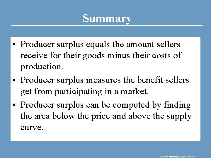 Summary • Producer surplus equals the amount sellers receive for their goods minus their