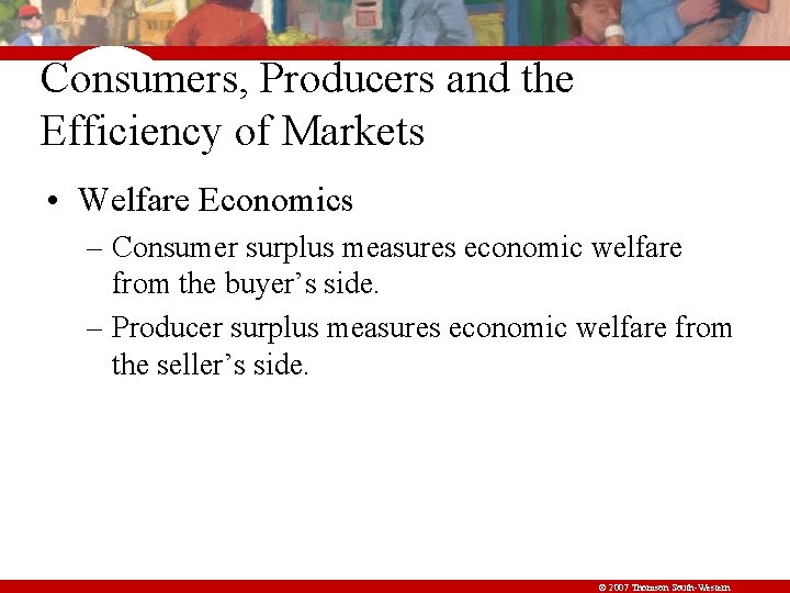 Consumers, Producers and the Efficiency of Markets • Welfare Economics – Consumer surplus measures