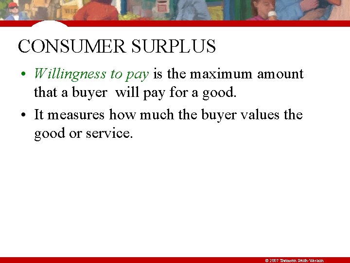 CONSUMER SURPLUS • Willingness to pay is the maximum amount that a buyer will