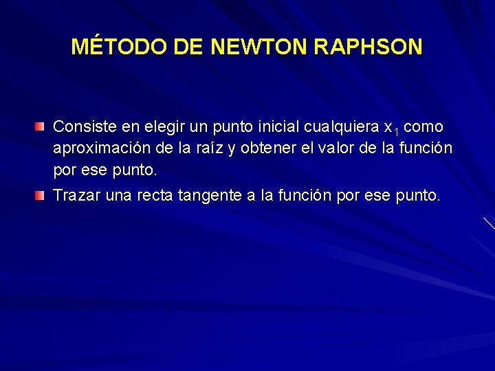 MÉTODO DE NEWTON RAPHSON Consiste en elegir un punto inicial cualquiera x 1 como