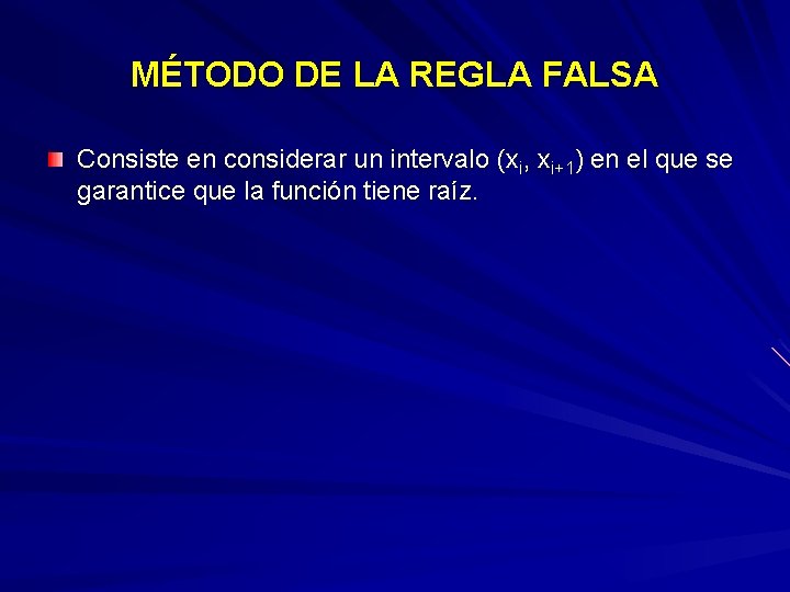 MÉTODO DE LA REGLA FALSA Consiste en considerar un intervalo (xi, xi+1) en el