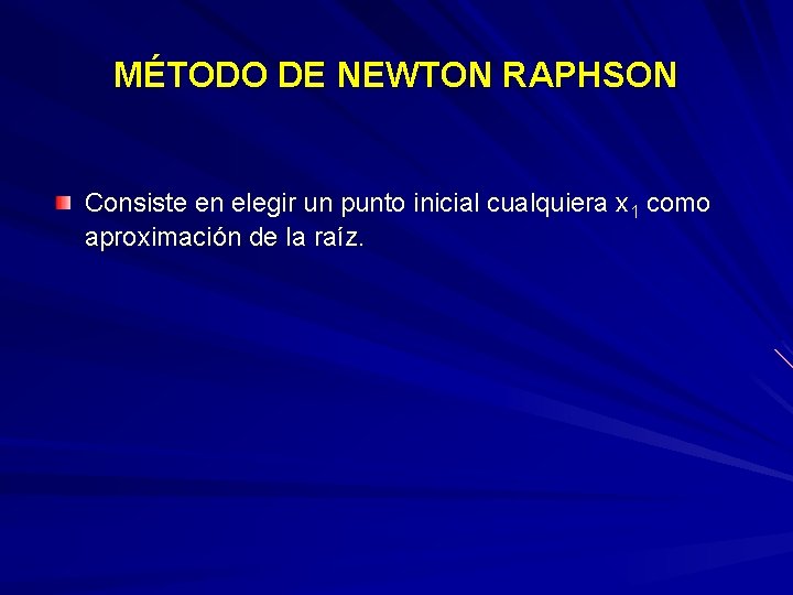 MÉTODO DE NEWTON RAPHSON Consiste en elegir un punto inicial cualquiera x 1 como