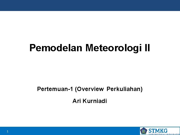 Pemodelan Meteorologi II Pertemuan-1 (Overview Perkuliahan) Ari Kurniadi 1 