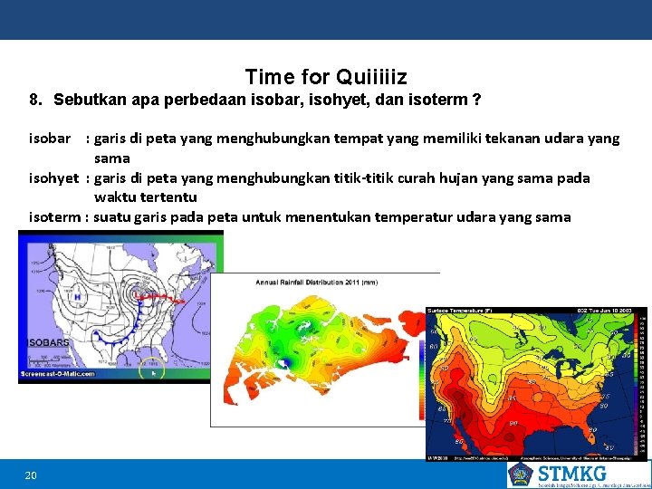 Time for Quiiiiiz 8. Sebutkan apa perbedaan isobar, isohyet, dan isoterm ? isobar :