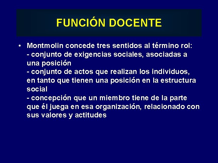 FUNCIÓN DOCENTE • Montmolin concede tres sentidos al término rol: - conjunto de exigencias