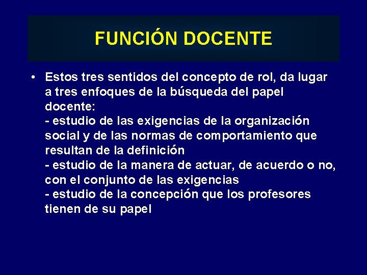 FUNCIÓN DOCENTE • Estos tres sentidos del concepto de rol, da lugar a tres