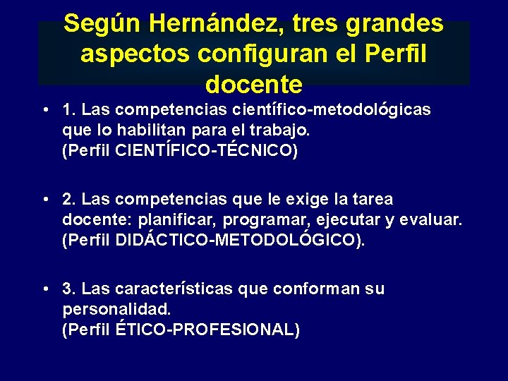Según Hernández, tres grandes aspectos configuran el Perfil docente • 1. Las competencias científico-metodológicas