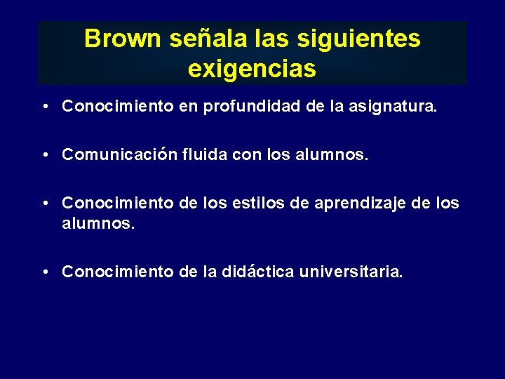 Brown señala las siguientes exigencias • Conocimiento en profundidad de la asignatura. • Comunicación