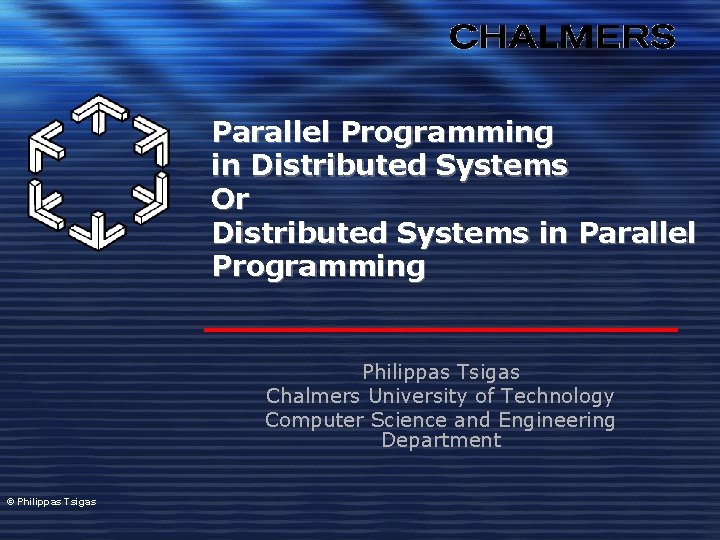 Parallel Programming in Distributed Systems Or Distributed Systems in Parallel Programming Philippas Tsigas Chalmers