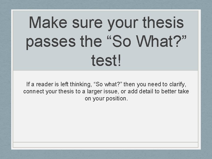 Make sure your thesis passes the “So What? ” test! If a reader is