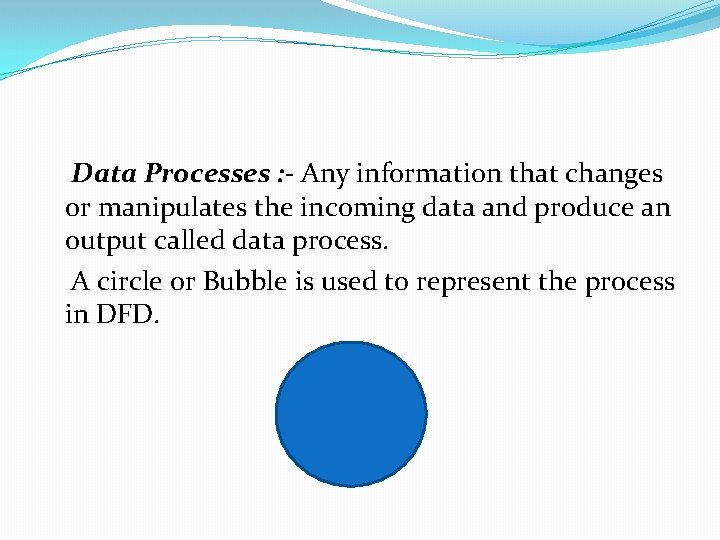  Data Processes : - Any information that changes or manipulates the incoming data