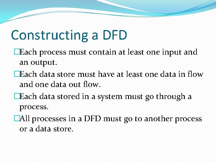 Constructing a DFD �Each process must contain at least one input and an output.