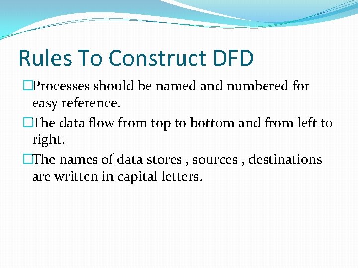 Rules To Construct DFD �Processes should be named and numbered for easy reference. �The