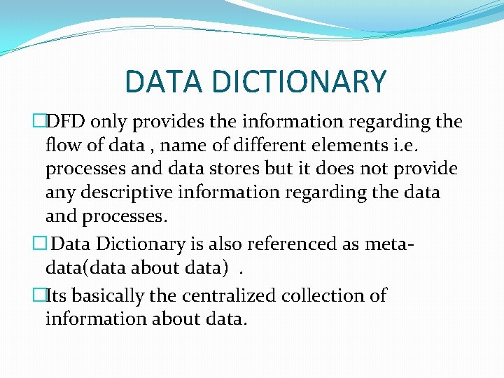 DATA DICTIONARY �DFD only provides the information regarding the flow of data , name