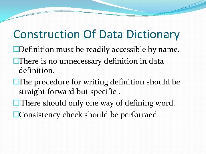 Construction Of Data Dictionary �Definition must be readily accessible by name. �There is no
