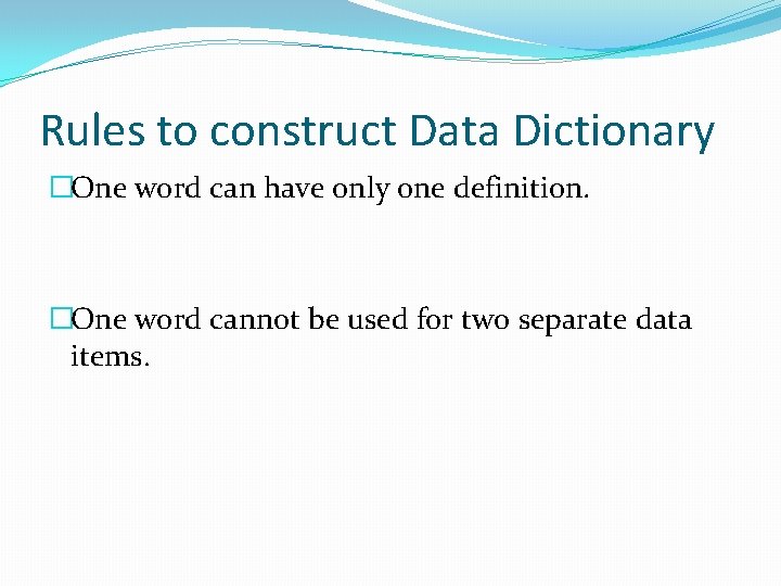 Rules to construct Data Dictionary �One word can have only one definition. �One word