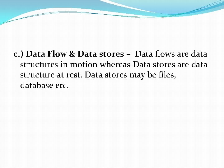 c. ) Data Flow & Data stores – Data flows are data structures in