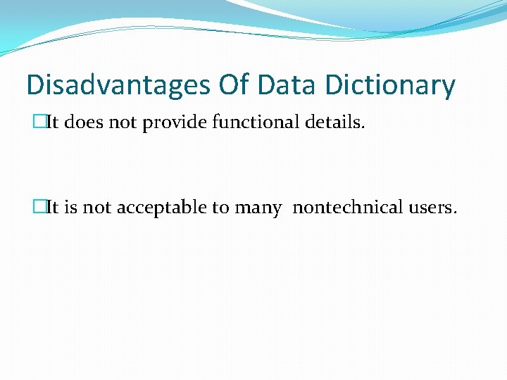 Disadvantages Of Data Dictionary �It does not provide functional details. �It is not acceptable