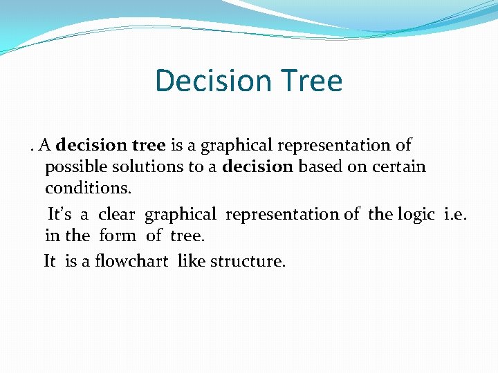 Decision Tree . A decision tree is a graphical representation of possible solutions to