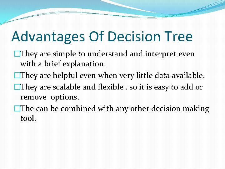 Advantages Of Decision Tree �They are simple to understand interpret even with a brief