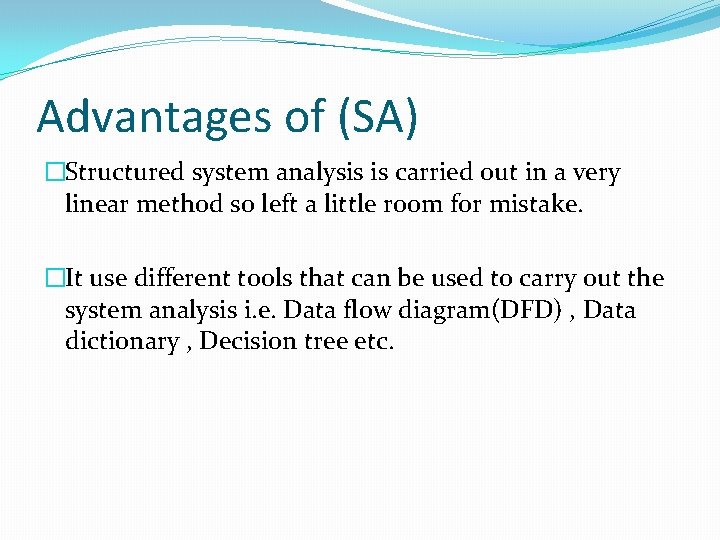 Advantages of (SA) �Structured system analysis is carried out in a very linear method