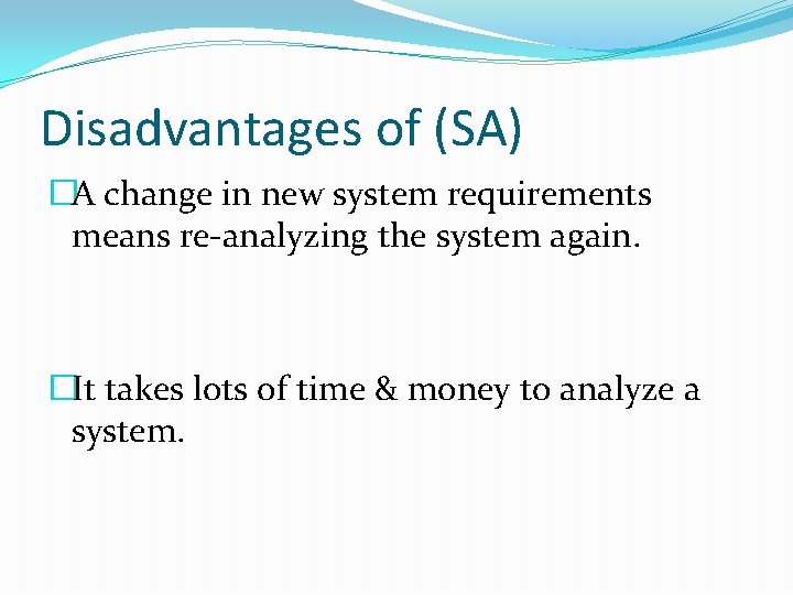 Disadvantages of (SA) �A change in new system requirements means re-analyzing the system again.