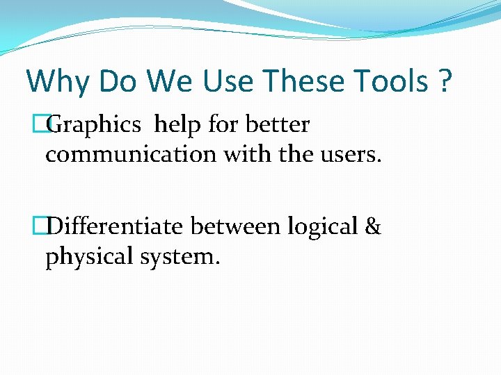 Why Do We Use These Tools ? �Graphics help for better communication with the