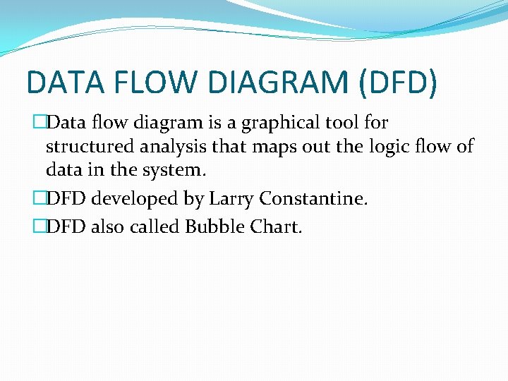 DATA FLOW DIAGRAM (DFD) �Data flow diagram is a graphical tool for structured analysis