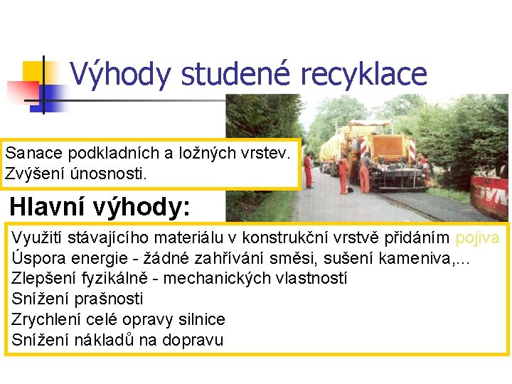 Výhody studené recyklace Sanace podkladních a ložných vrstev. Zvýšení únosnosti. Hlavní výhody: Využití stávajícího