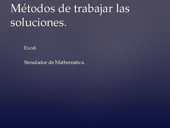 Métodos de trabajar las soluciones. Excel. Simulador de Mathematica. 