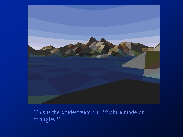 This is the crudest version. “Nature made of triangles. ” This is the crudest version. “Nature made of triangles. ”