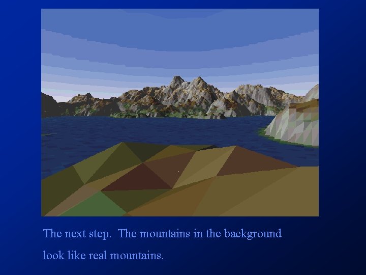 The next step. The mountains in the background look like real mountains. The next step. The mountains in the background look like real mountains.