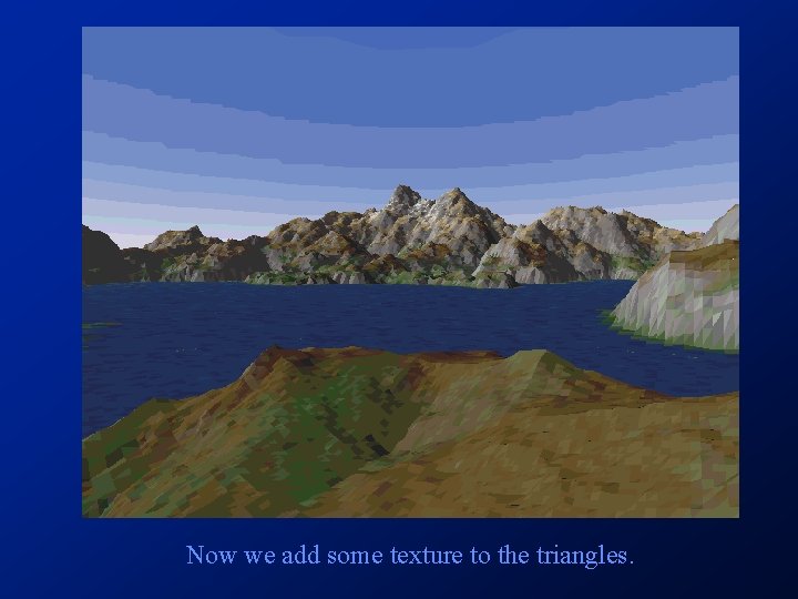 Now we add some texture to the triangles. Now we add some texture to the triangles.