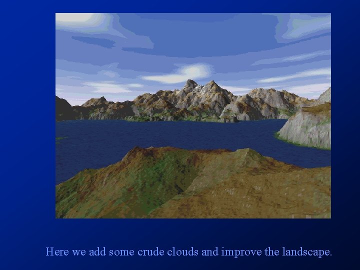 Here we add some crude clouds and improve the landscape. Here we add some crude clouds and improve the landscape.