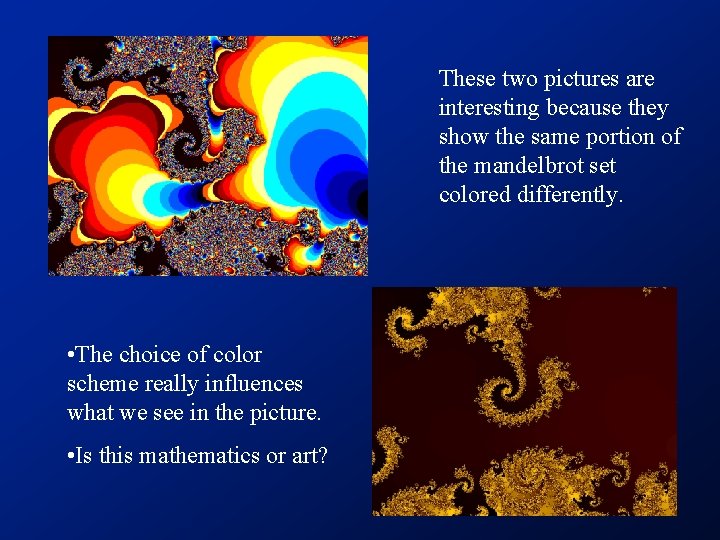 These two pictures are interesting because they show the same portion of the mandelbrot These two pictures are interesting because they show the same portion of the mandelbrot