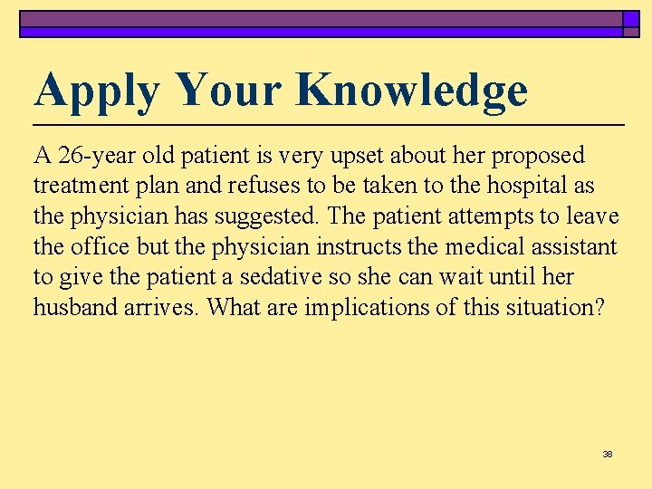 Apply Your Knowledge A 26 -year old patient is very upset about her proposed