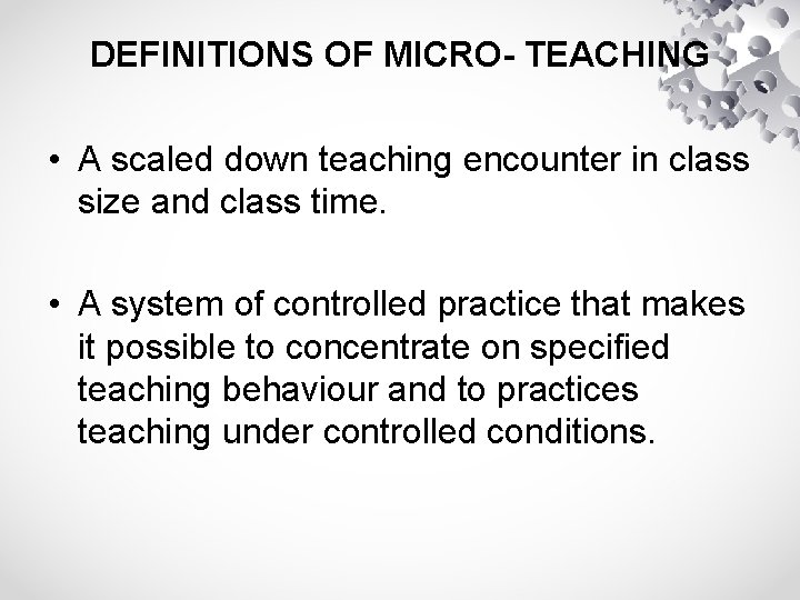 DEFINITIONS OF MICRO- TEACHING • A scaled down teaching encounter in class size and