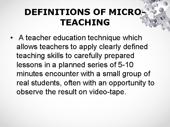 DEFINITIONS OF MICROTEACHING • A teacher education technique which allows teachers to apply clearly