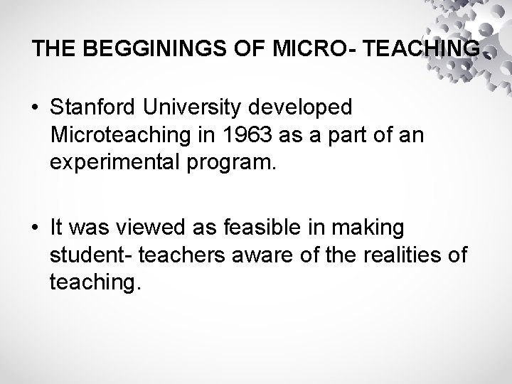 THE BEGGININGS OF MICRO- TEACHING • Stanford University developed Microteaching in 1963 as a