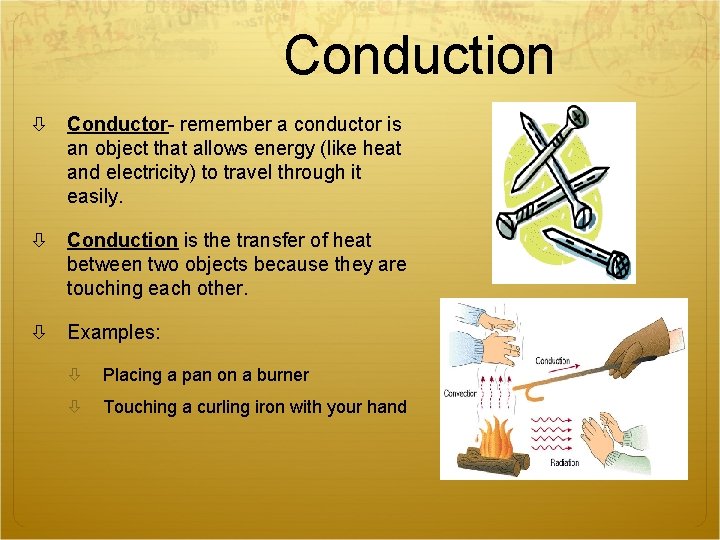 Conduction Conductor- remember a conductor is an object that allows energy (like heat and