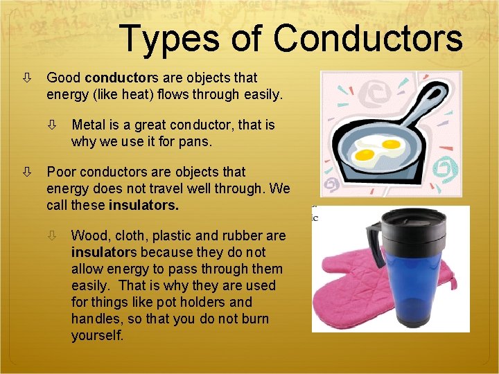 Types of Conductors Good conductors are objects that energy (like heat) flows through easily.