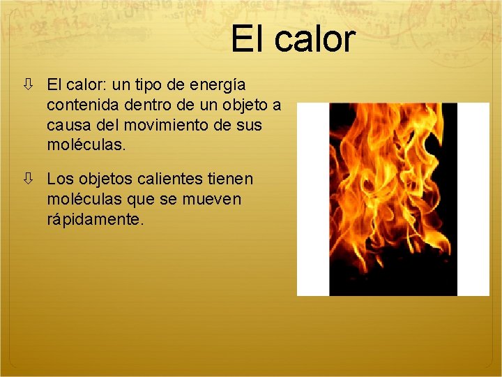 El calor El calor: un tipo de energía contenida dentro de un objeto a