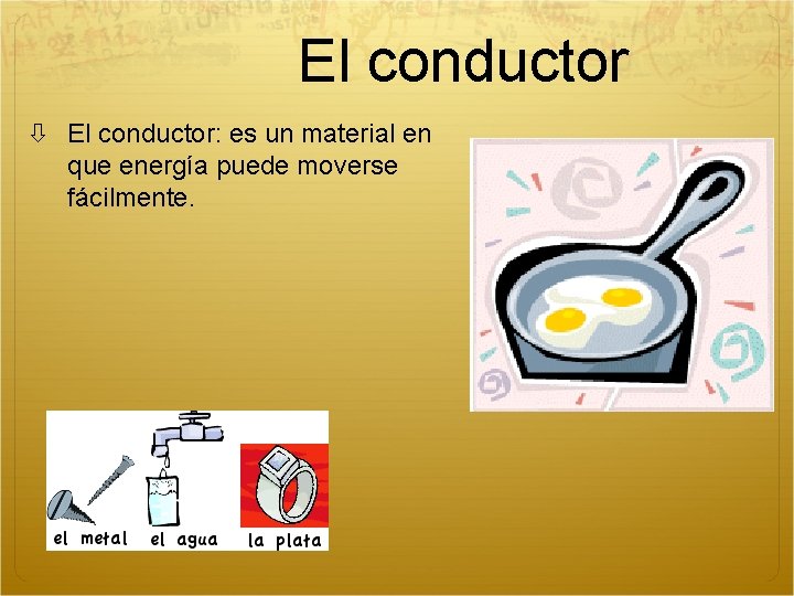 El conductor El conductor: es un material en que energía puede moverse fácilmente. 