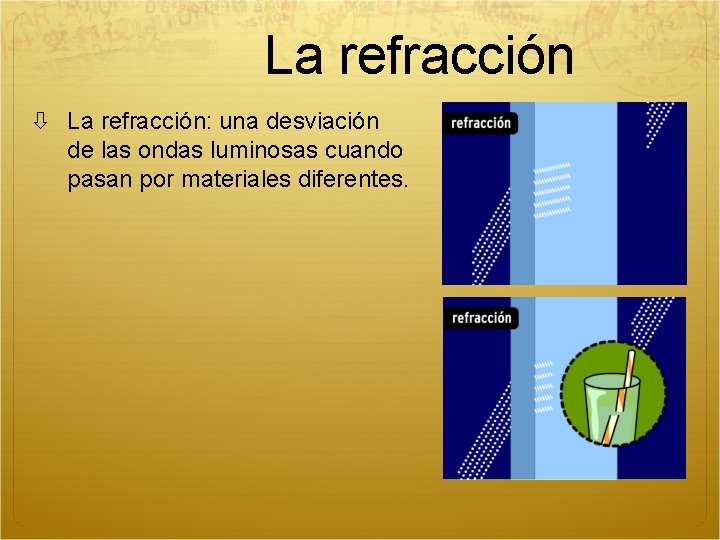 La refracción La refracción: una desviación de las ondas luminosas cuando pasan por materiales