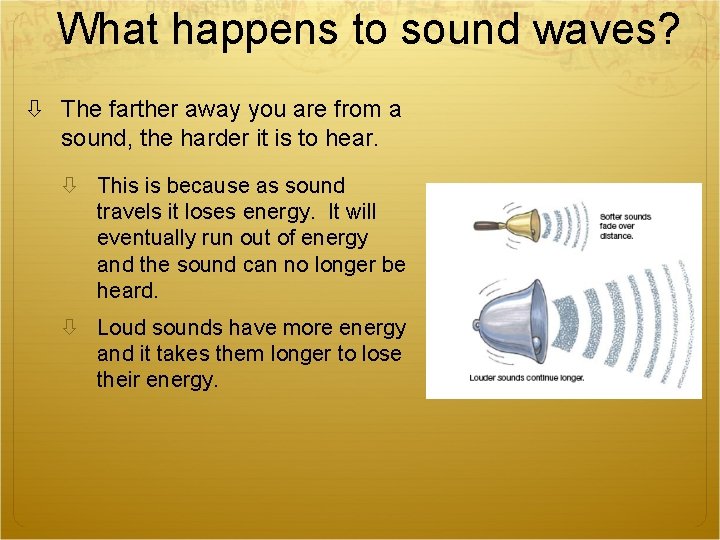 What happens to sound waves? The farther away you are from a sound, the