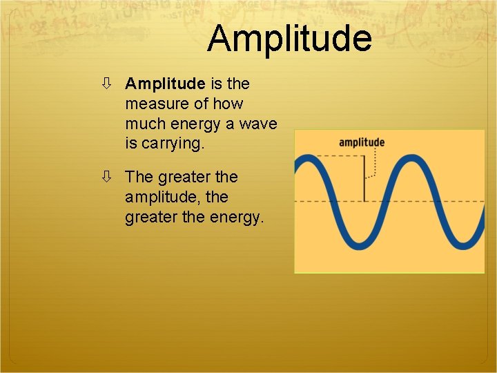 Amplitude is the measure of how much energy a wave is carrying. The greater