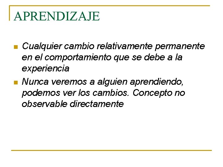 APRENDIZAJE n n Cualquier cambio relativamente permanente en el comportamiento que se debe a