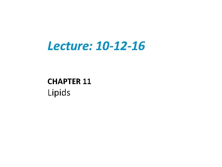 Lecture: 10 -12 -16 CHAPTER 11 Lipids 