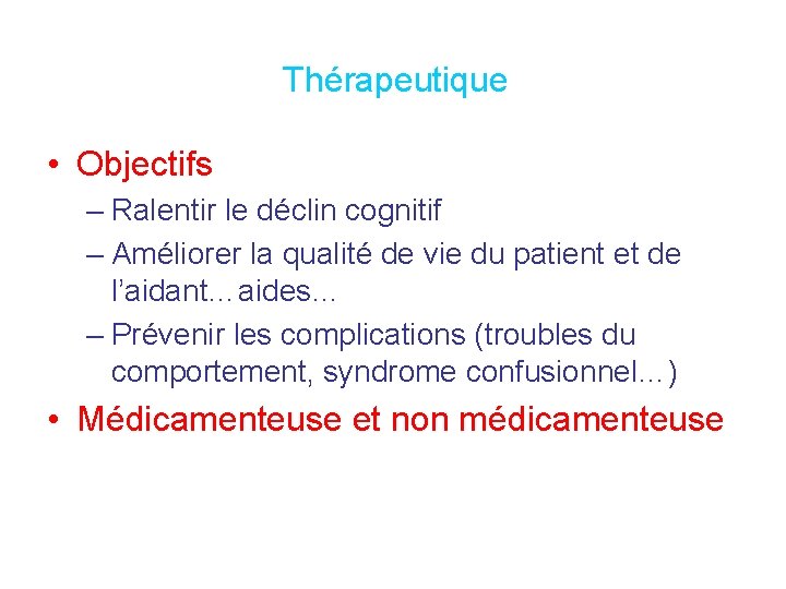 Thérapeutique • Objectifs – Ralentir le déclin cognitif – Améliorer la qualité de vie